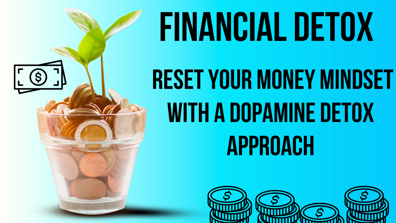 Financial Detox: Reset Your Money Mindset with a Dopamine Detox Approach