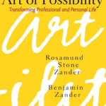 The Art of Possibility: by Rosamund Stone Zander and Benjamin Zander