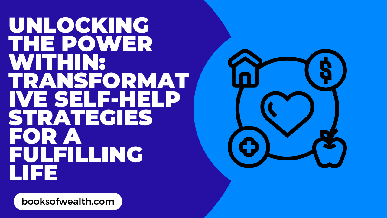Unlocking the Power Within: Transformative Self-Help Strategies for a Fulfilling Life​